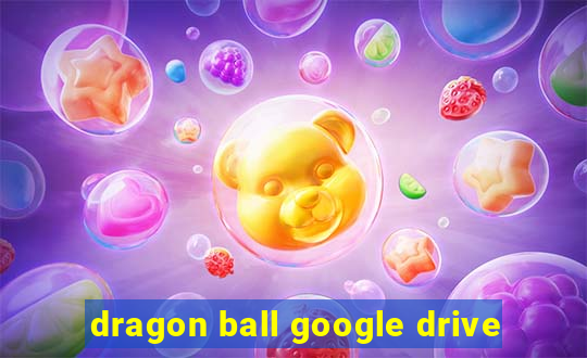 dragon ball google drive